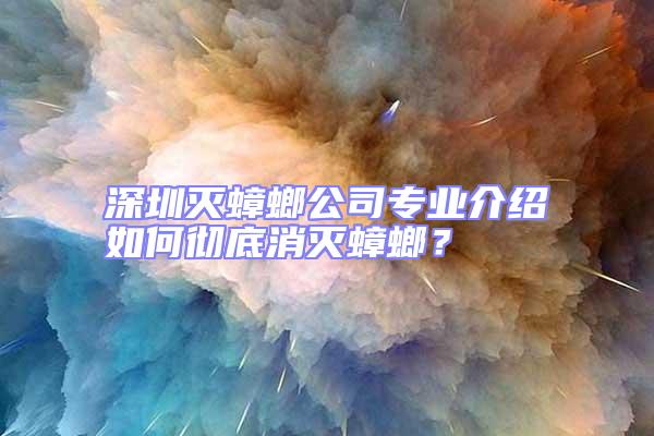 深圳滅蟑螂公司專業(yè)介紹如何徹底消滅蟑螂？