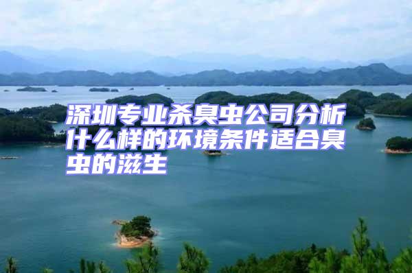 深圳專業殺臭蟲公司分析什么樣的環境條件適合臭蟲的滋生