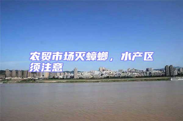 農(nóng)貿(mào)市場(chǎng)滅蟑螂，水產(chǎn)區(qū)須注意