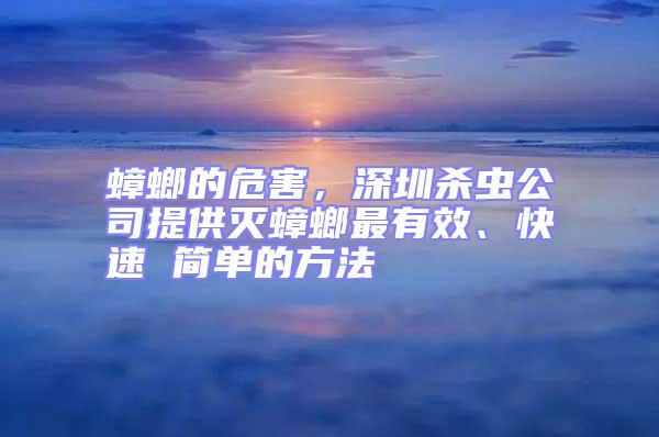 蟑螂的危害，深圳殺蟲公司提供滅蟑螂最有效、快速 簡單的方法