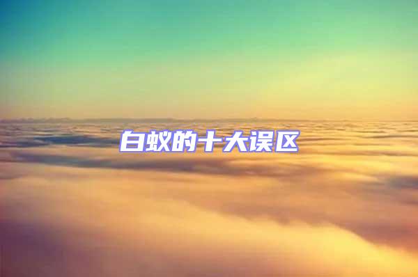 白蟻的十大誤區(qū)