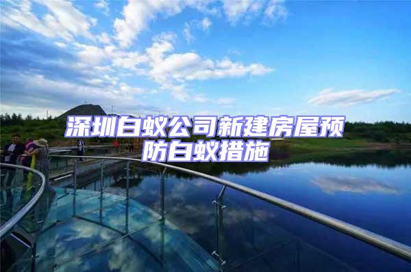 深圳白蟻公司新建房屋預防白蟻措施