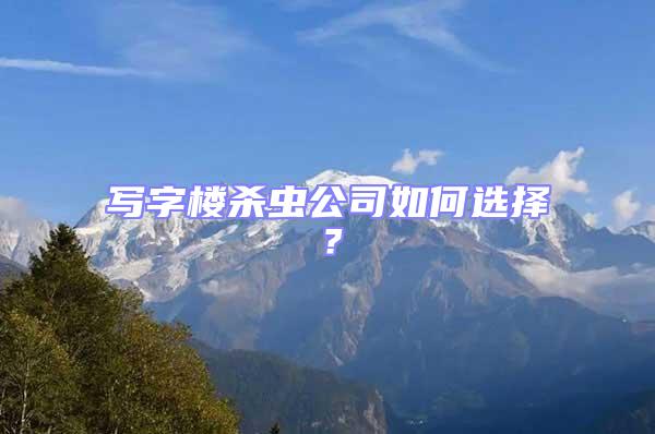 寫字樓殺蟲公司如何選擇？