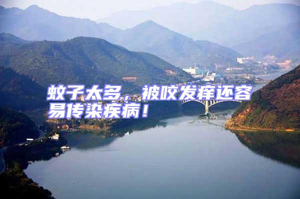 蚊子太多，被咬發(fā)癢還容易傳染疾病！