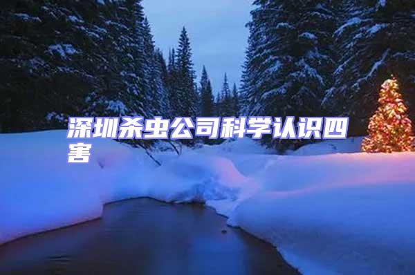 深圳殺蟲公司科學認識四害