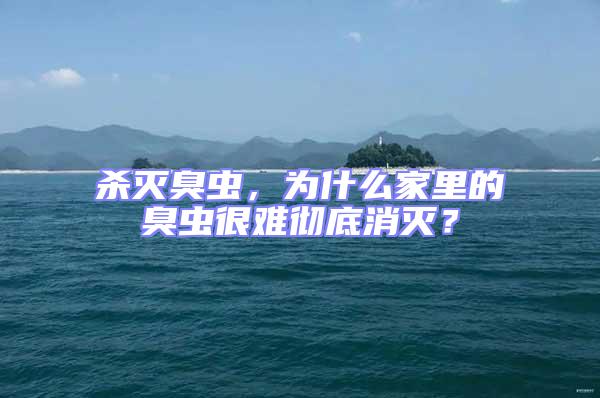 殺滅臭蟲，為什么家里的臭蟲很難徹底消滅？