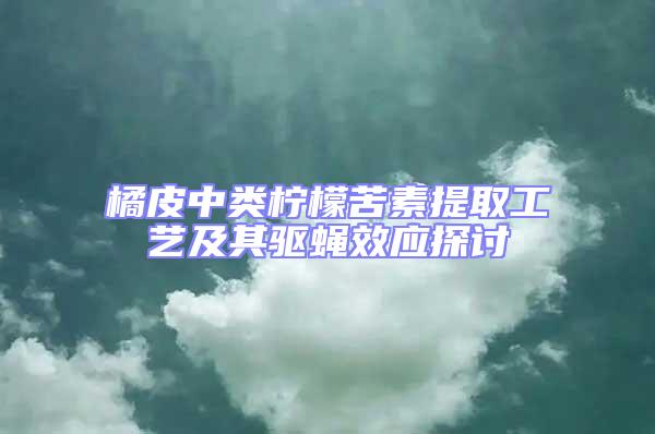 橘皮中類檸檬苦素提取工藝及其驅(qū)蠅效應探討