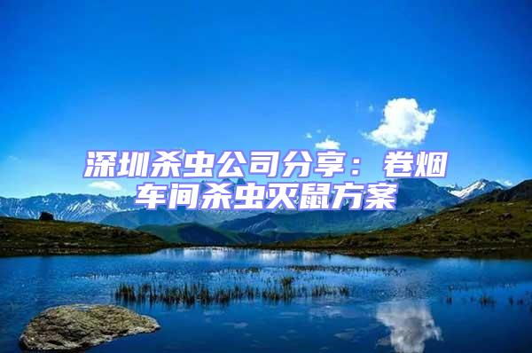深圳殺蟲公司分享：卷煙車間殺蟲滅鼠方案