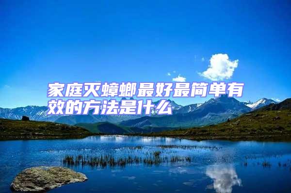 家庭滅蟑螂最好最簡單有效的方法是什么