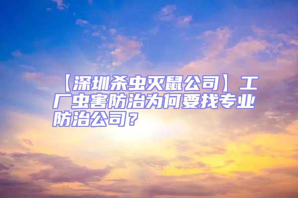 【深圳殺蟲(chóng)滅鼠公司】工廠蟲(chóng)害防治為何要找專業(yè)防治公司？