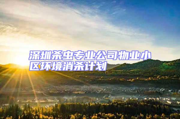 深圳殺蟲專業公司物業小區環境消殺計劃