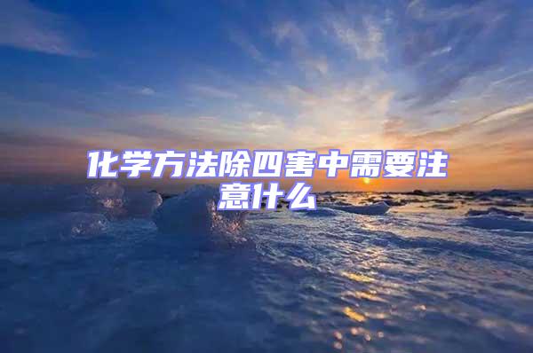 化學方法除四害中需要注意什么