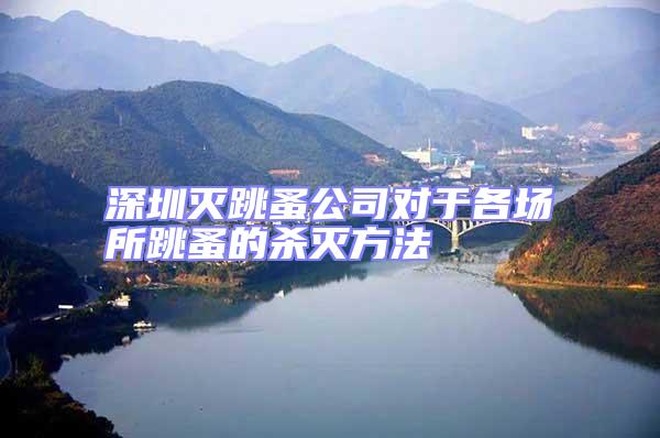 深圳滅跳蚤公司對于各場所跳蚤的殺滅方法