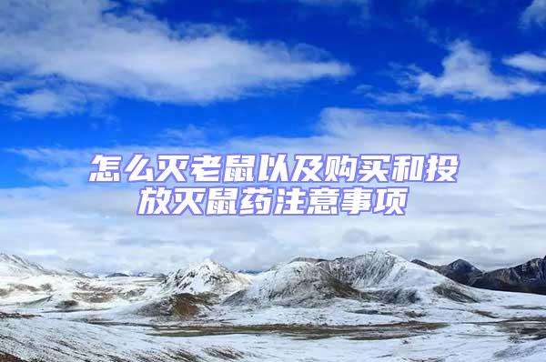 怎么滅老鼠以及購(gòu)買和投放滅鼠藥注意事項(xiàng)