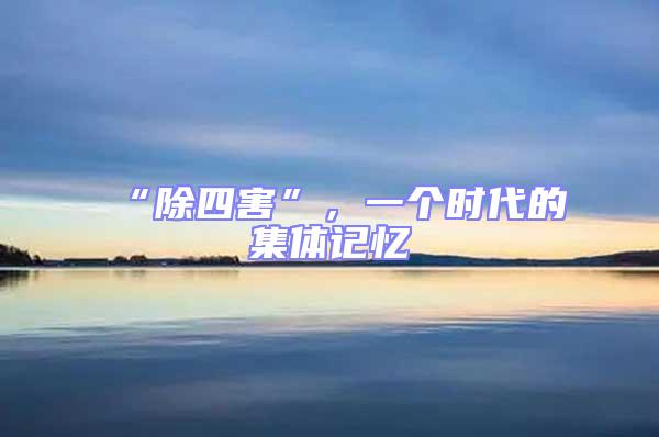 “除四害”，一個時代的集體記憶