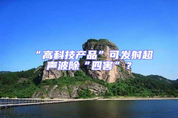 “高科技產品”可發射超聲波除“四害”？