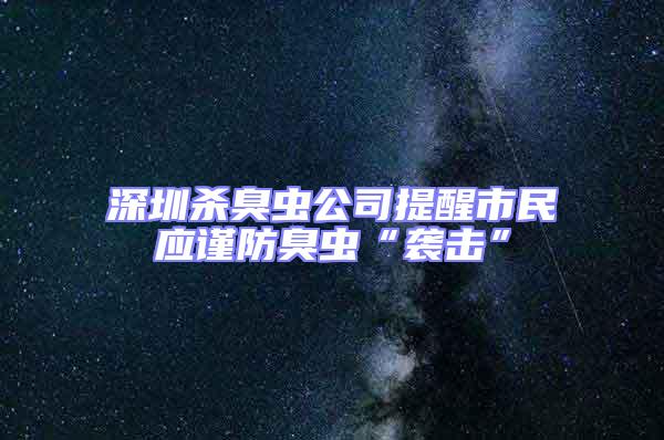 深圳殺臭蟲公司提醒市民應(yīng)謹(jǐn)防臭蟲“襲擊”