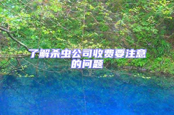 了解殺蟲公司收費要注意的問題