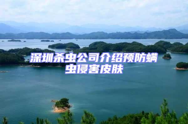 深圳殺蟲公司介紹預防螨蟲侵害皮膚