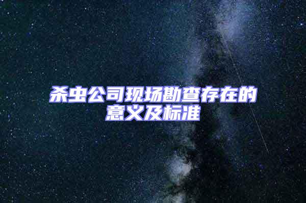 殺蟲公司現場勘查存在的意義及標準