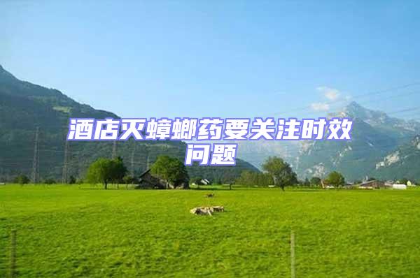 酒店滅蟑螂藥要關注時效問題