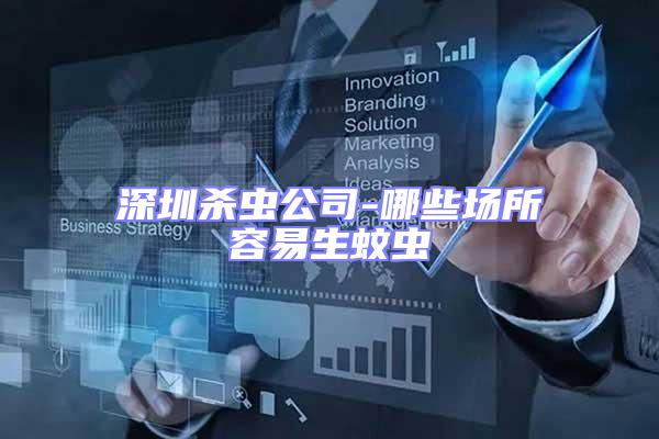 深圳殺蟲公司-哪些場所容易生蚊蟲