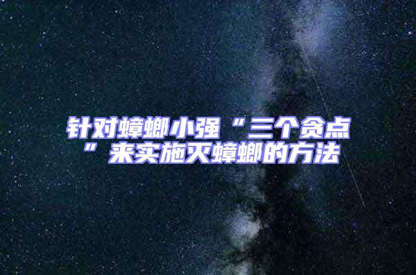 針對(duì)蟑螂小強(qiáng)“三個(gè)貪點(diǎn)”來(lái)實(shí)施滅蟑螂的方法