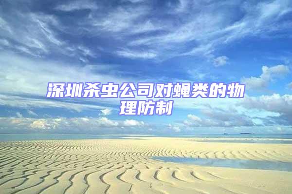 深圳殺蟲公司對蠅類的物理防制