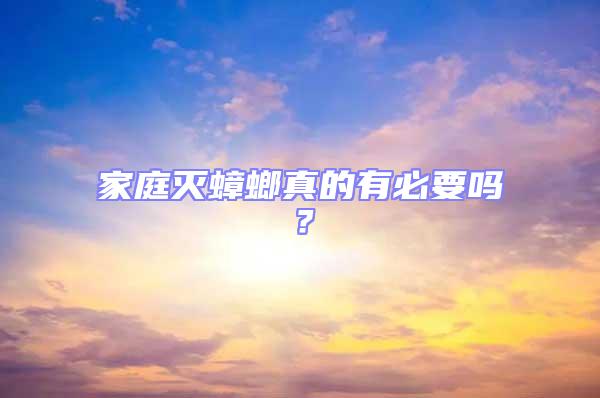 家庭滅蟑螂真的有必要嗎？
