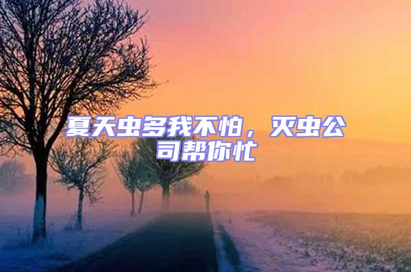 夏天蟲多我不怕，滅蟲公司幫你忙