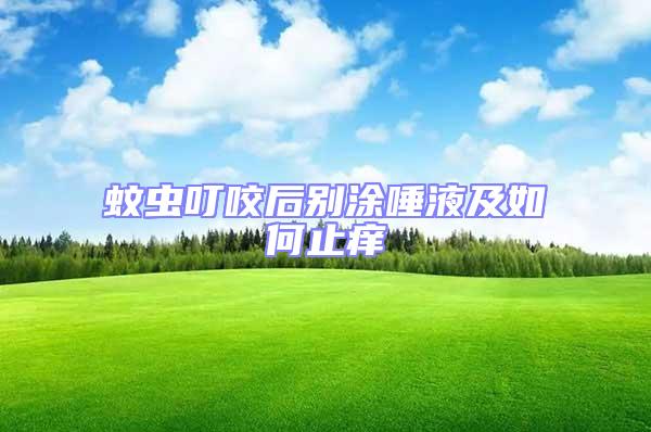 蚊蟲叮咬后別涂唾液及如何止癢