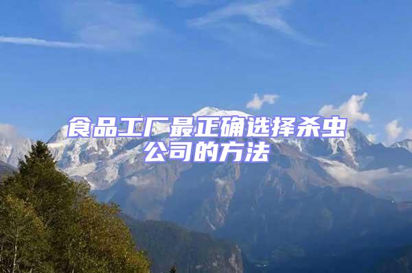 食品工廠最正確選擇殺蟲公司的方法