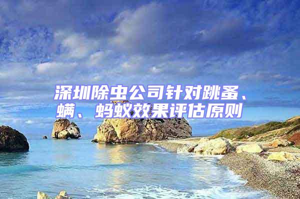 深圳除蟲公司針對跳蚤、螨、螞蟻效果評估原則