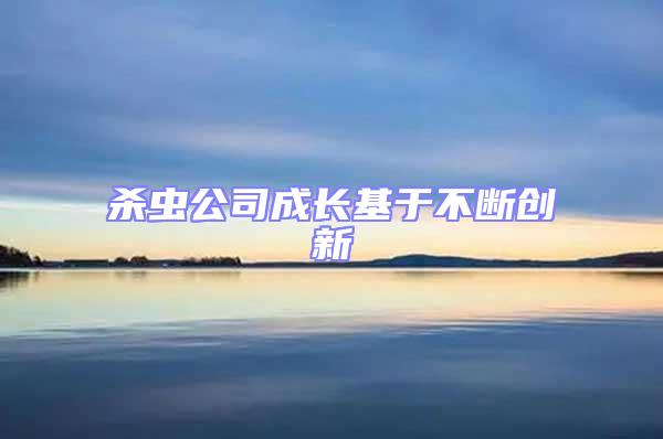 殺蟲公司成長基于不斷創(chuàng)新