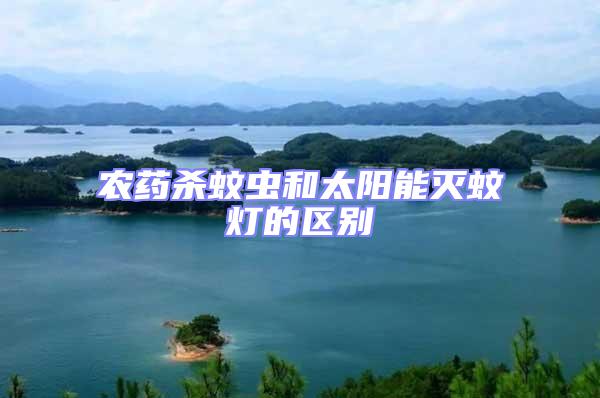 農藥殺蚊蟲和太陽能滅蚊燈的區別