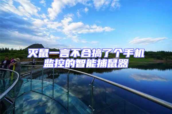 滅鼠一言不合搞了個手機監控的智能捕鼠器