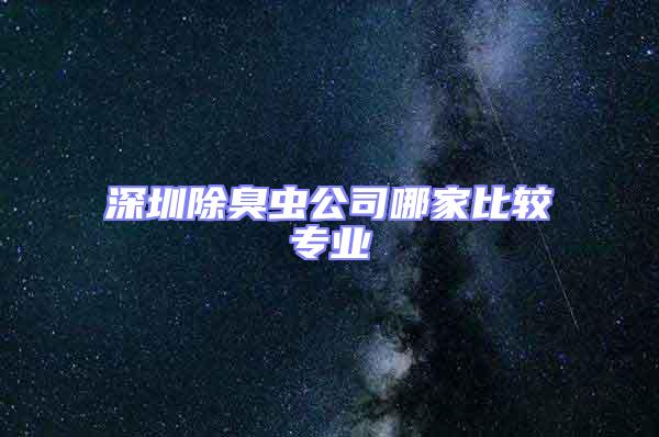 深圳除臭蟲公司哪家比較專業
