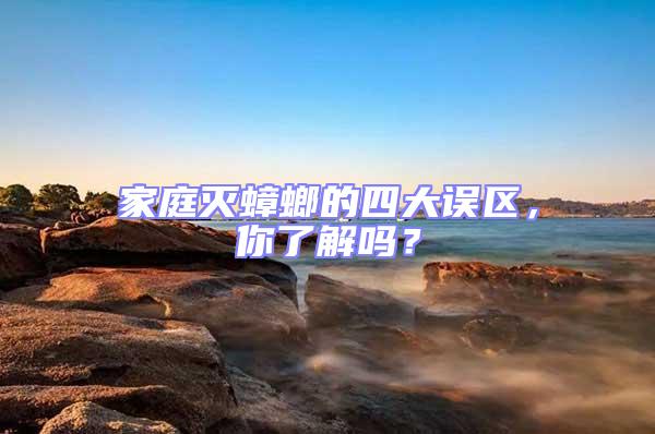 家庭滅蟑螂的四大誤區，你了解嗎？
