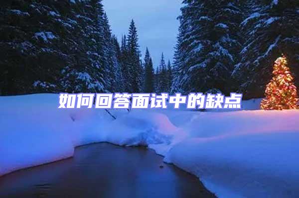 如何回答面試中的缺點