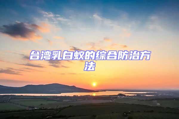 臺灣乳白蟻的綜合防治方法