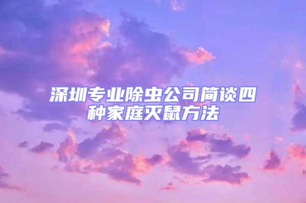深圳專業除蟲公司簡談四種家庭滅鼠方法