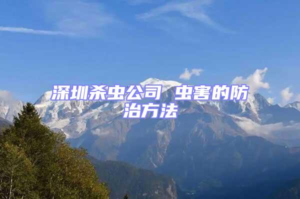 深圳殺蟲公司 蟲害的防治方法