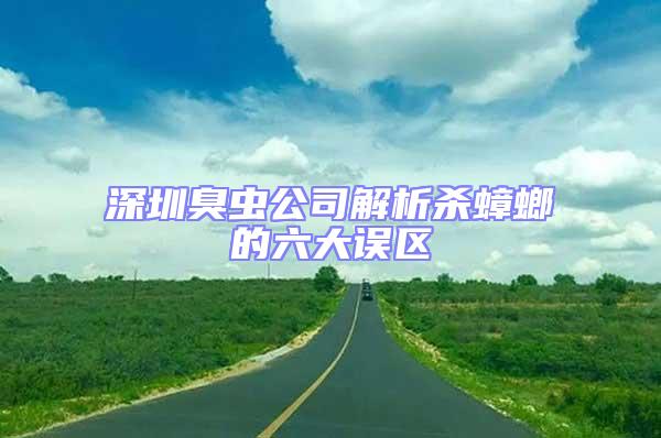 深圳臭蟲公司解析殺蟑螂的六大誤區
