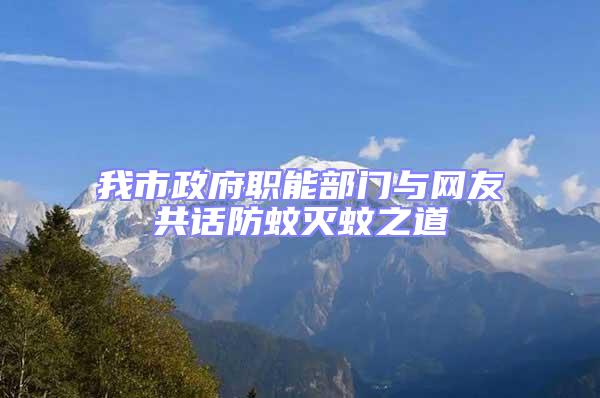 我市政府職能部門與網友共話防蚊滅蚊之道