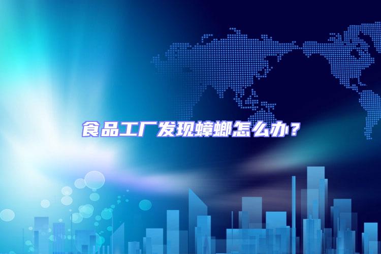 食品工廠發現蟑螂怎么辦？