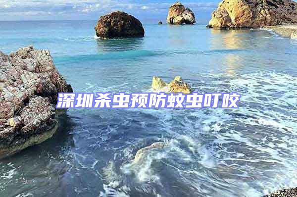 深圳殺蟲預防蚊蟲叮咬