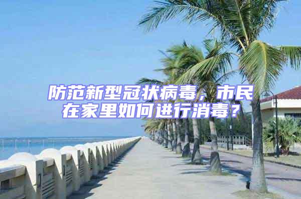 防范新型冠狀病毒，市民在家里如何進行消毒？
