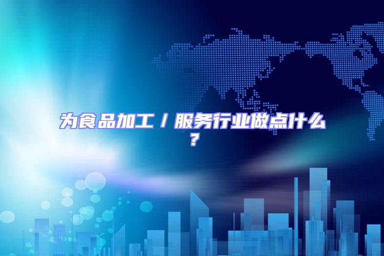 為食品加工／服務行業做點什么？