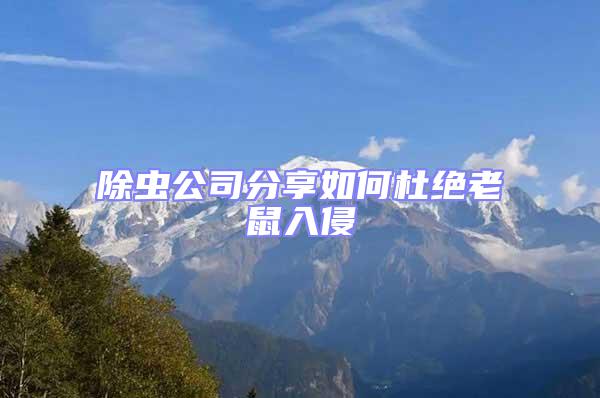 除蟲公司分享如何杜絕老鼠入侵