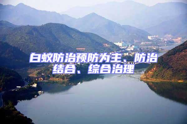 白蟻防治預防為主、防治結合、綜合治理